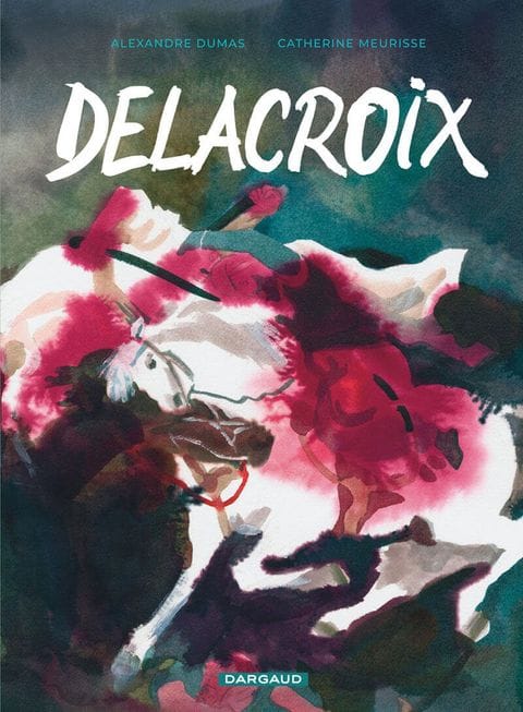 Delacroix textes d’Alexandre Dumas, dessins et scénario de Catherine Meurisse, Dargaud, 2019